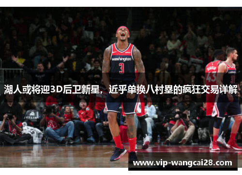 湖人或将迎3D后卫新星，近乎单换八村塁的疯狂交易详解